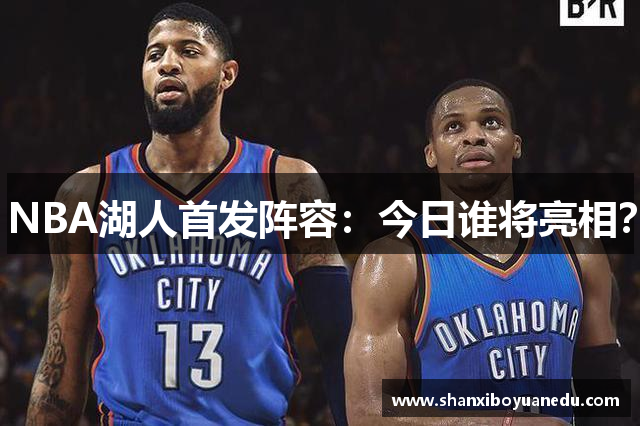 NBA湖人首发阵容：今日谁将亮相？