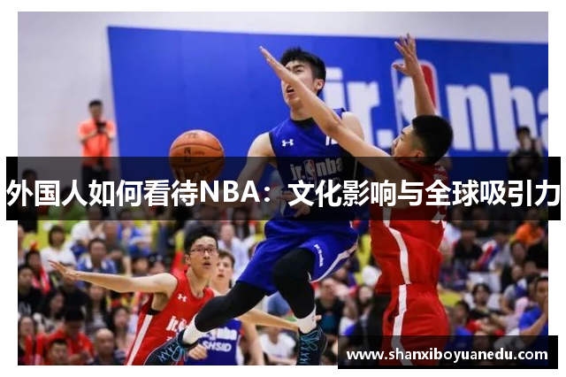 外国人如何看待NBA：文化影响与全球吸引力