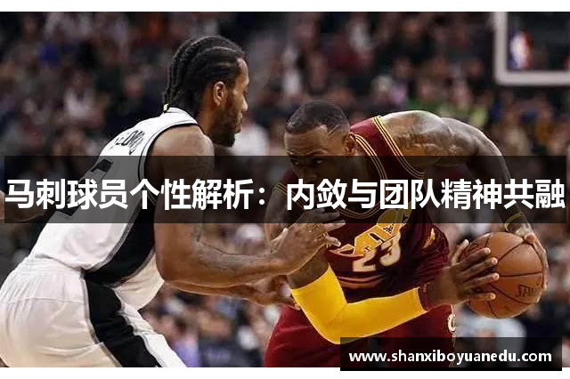 马刺球员个性解析：内敛与团队精神共融