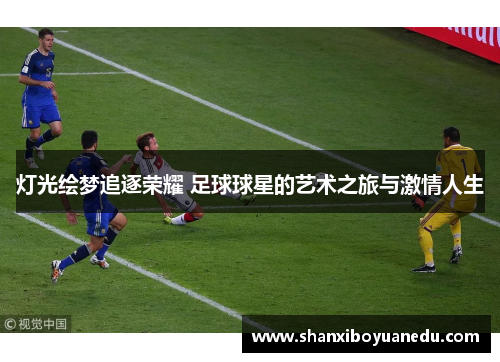 灯光绘梦追逐荣耀 足球球星的艺术之旅与激情人生