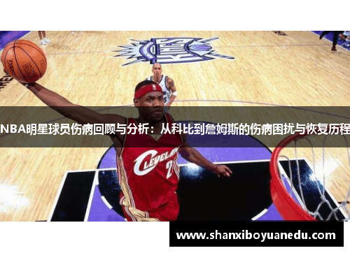 NBA明星球员伤病回顾与分析：从科比到詹姆斯的伤病困扰与恢复历程