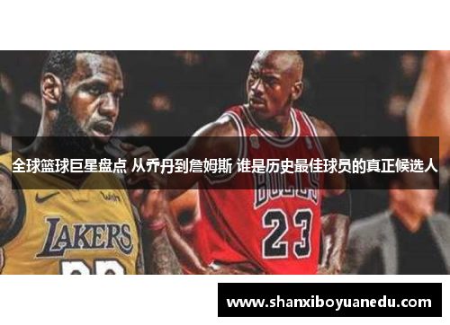 全球篮球巨星盘点 从乔丹到詹姆斯 谁是历史最佳球员的真正候选人