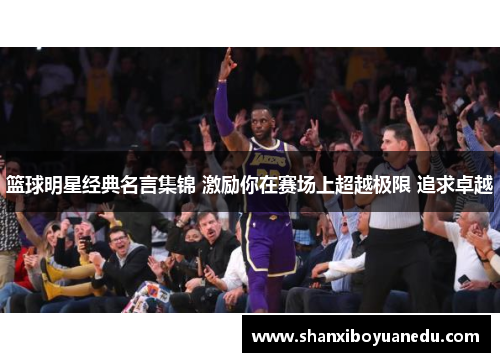 篮球明星经典名言集锦 激励你在赛场上超越极限 追求卓越